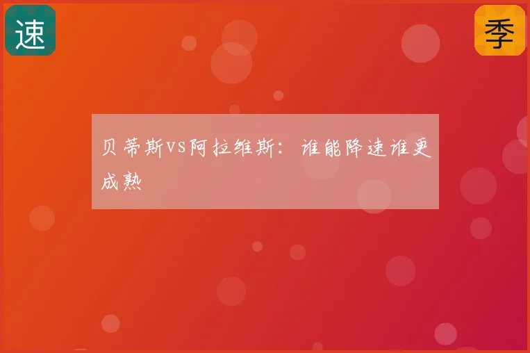 贝蒂斯vs阿拉维斯：谁能降速谁更成熟